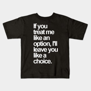 If You Treat Me Like an Option, I'll Leave You Like a Choice. Sarcastic Saying Funny Quotes, Humorous Quote Kids T-Shirt